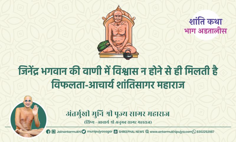 शांति कथा – भाग अडतालीस : जिनेंद्र भगवान की वाणी में विश्वास न होने से ही मिलती है विफलता-आचार्य शांतिसागर महाराज