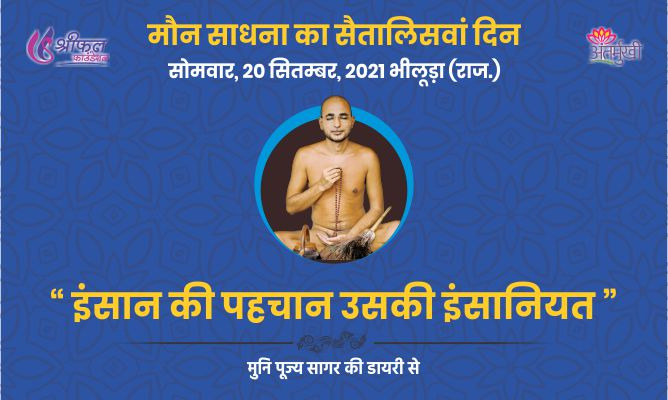 सैतालिसवां दिन : इंसान की पहचान उसकी इंसानियत – अंतर्मुखी पूज्य सागर जी महाराज
