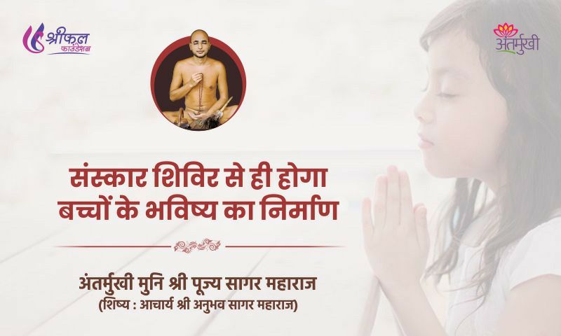 संस्कार शिविर से ही होगा बच्चों के भविष्य का निर्माण – मुनि श्री पूज्य सागर जी महाराज
