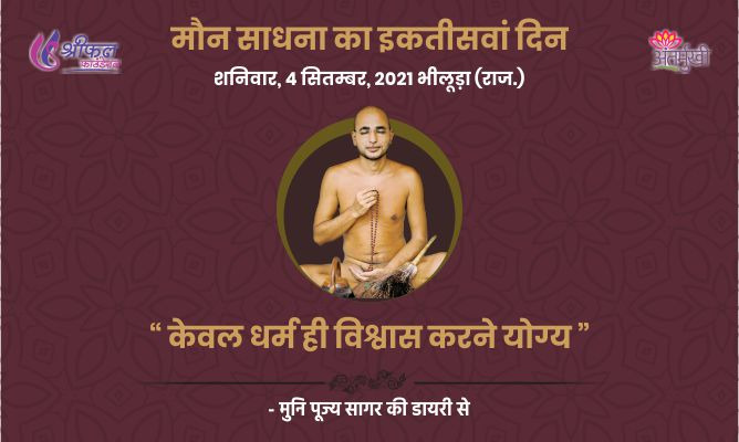 इकतीसवां दिन : केवल धर्म ही विश्वास करने योग्य – अन्तर्मुखी मुनि पूज्य सागर महाराज
