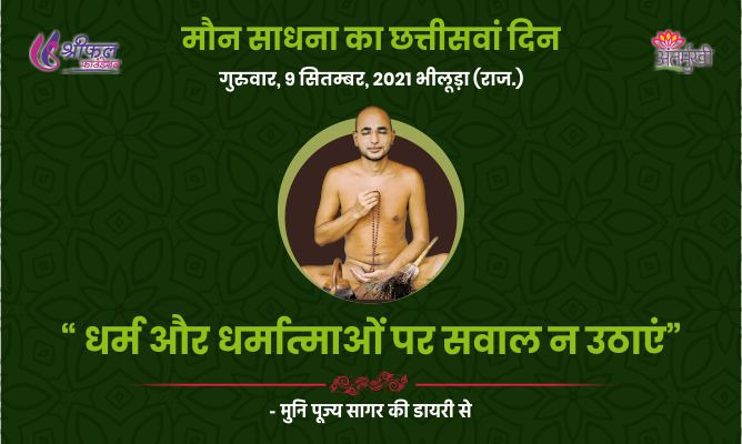 छत्तीसवां दिन : धर्म और धर्मात्माओं पर सवाल न उठाएं – अन्तर्मुखी मुनि पूज्य सागर महाराज