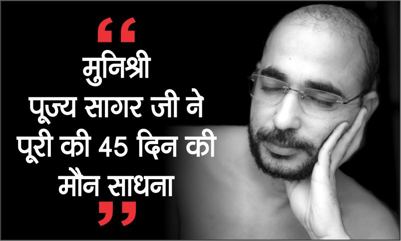 मुनि श्री पूज्य सागर जी ने पूरी की 45 दिन की मौन साधना