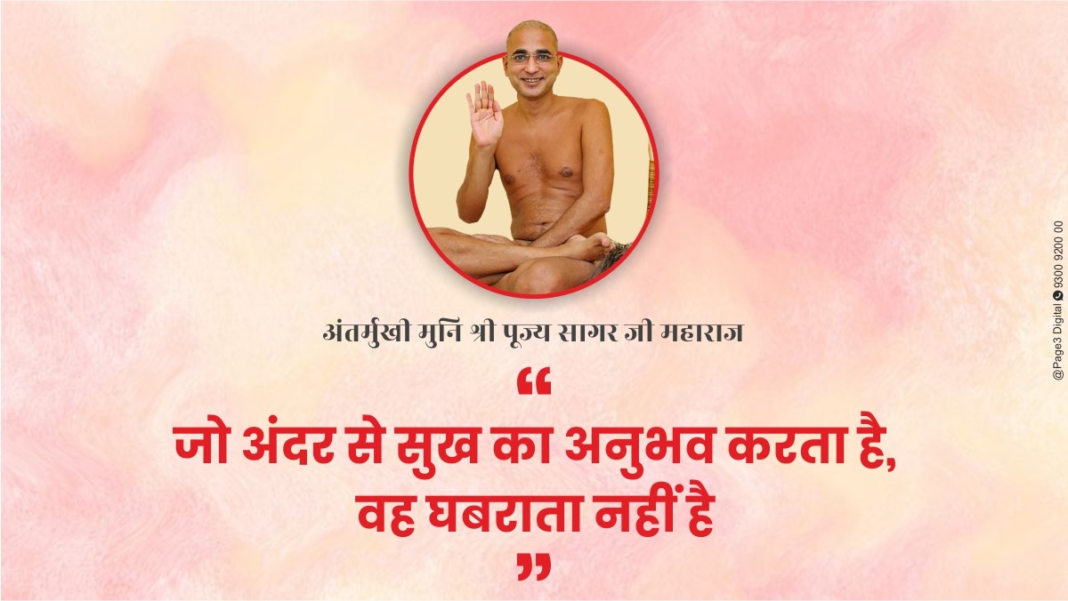 जो अंदर से सुख का अनुभव करता है, वह घबराता नहीं है